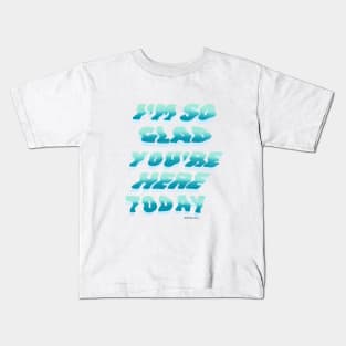 I'm So Glad You're Here Today Kids T-Shirt